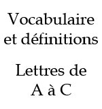 Vocabulaire et définitions de A à C