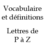 Vocabulaire et définitions de P à Z